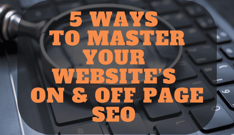 5 Ways to Master Your Website’s On and Off-Page SEO