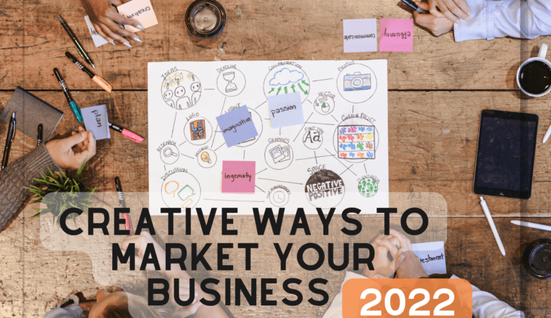 Creative Ways to Market Your Business In 2022
