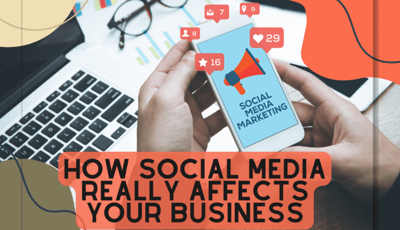 How Social Media Marketing Really Affects Your Business